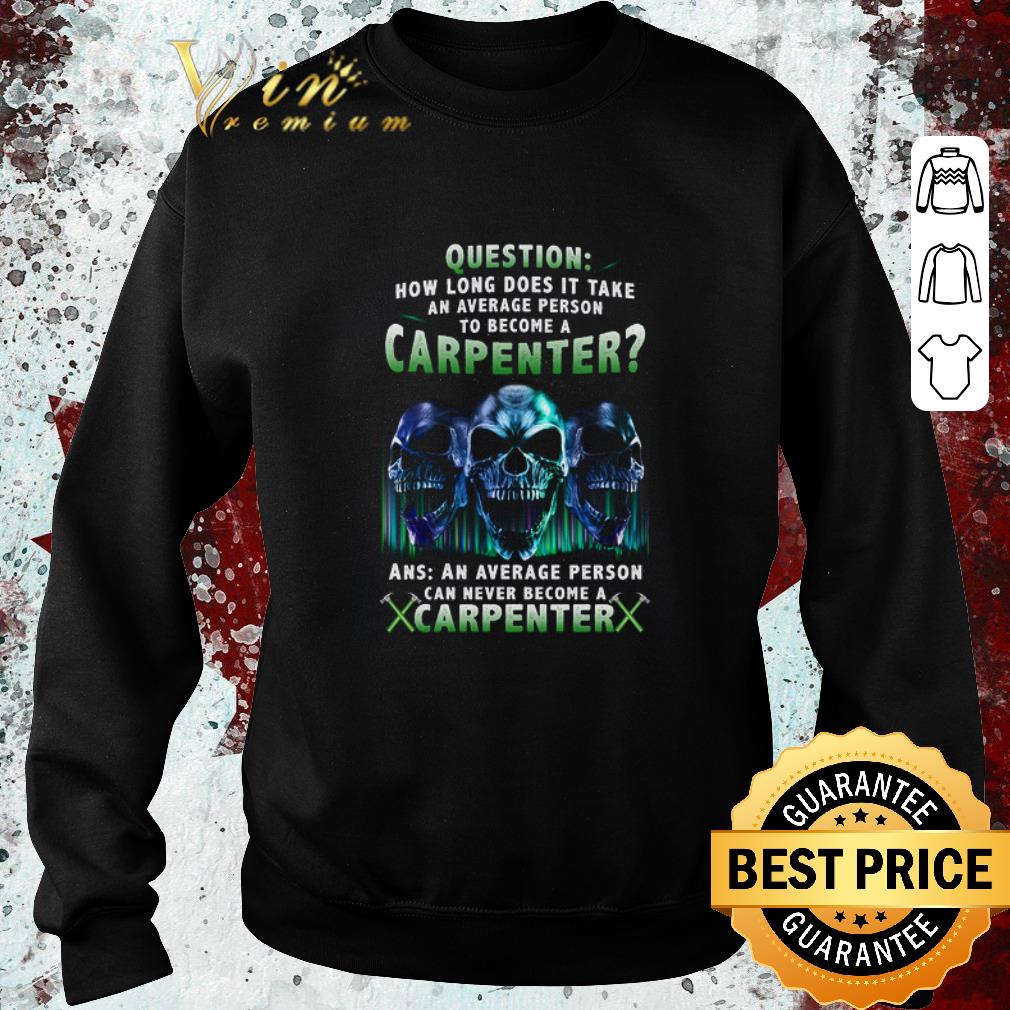 Nice Skulls ans an average person can never become a Carpenter shirt 4 - Nice Skulls ans an average person can never become a Carpenter shirt