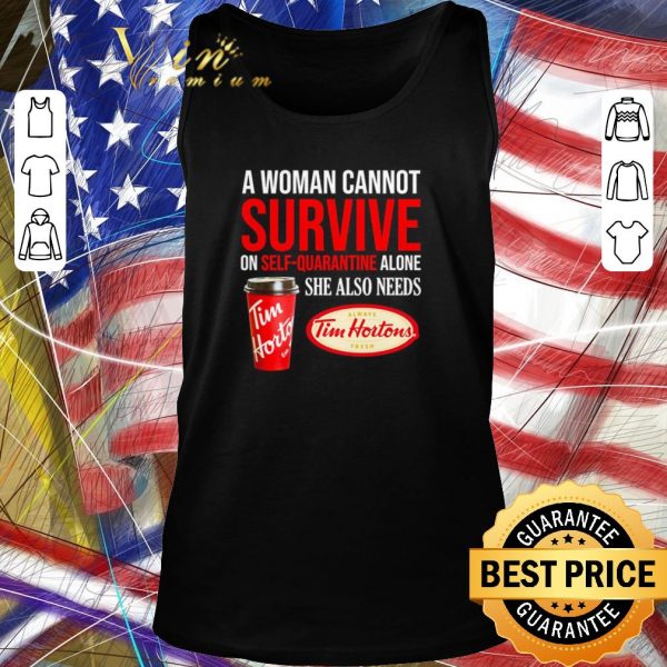 Premium A woman cannot survive on self-quarantine alone she also needs Tim Hortons shirt