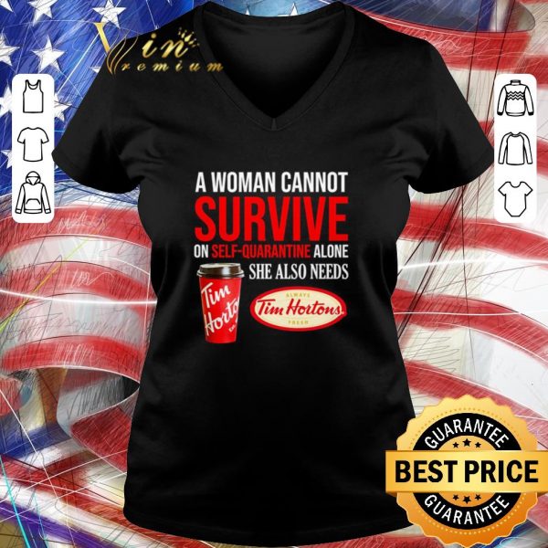 Premium A woman cannot survive on self-quarantine alone she also needs Tim Hortons shirt