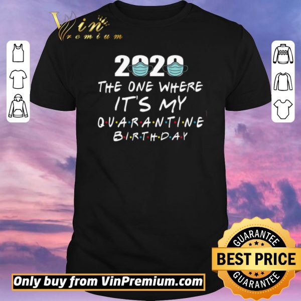 Pretty 2020 Mask The One Where It’s My Quarantine Birthday shirt sweater