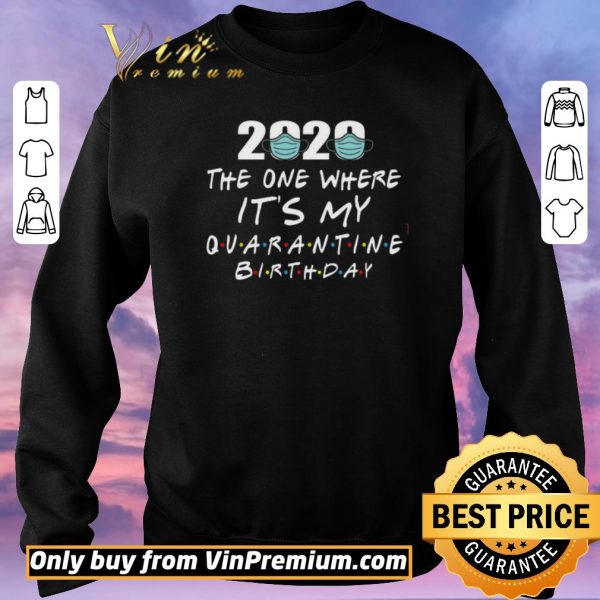 Pretty 2020 Mask The One Where It’s My Quarantine Birthday shirt sweater