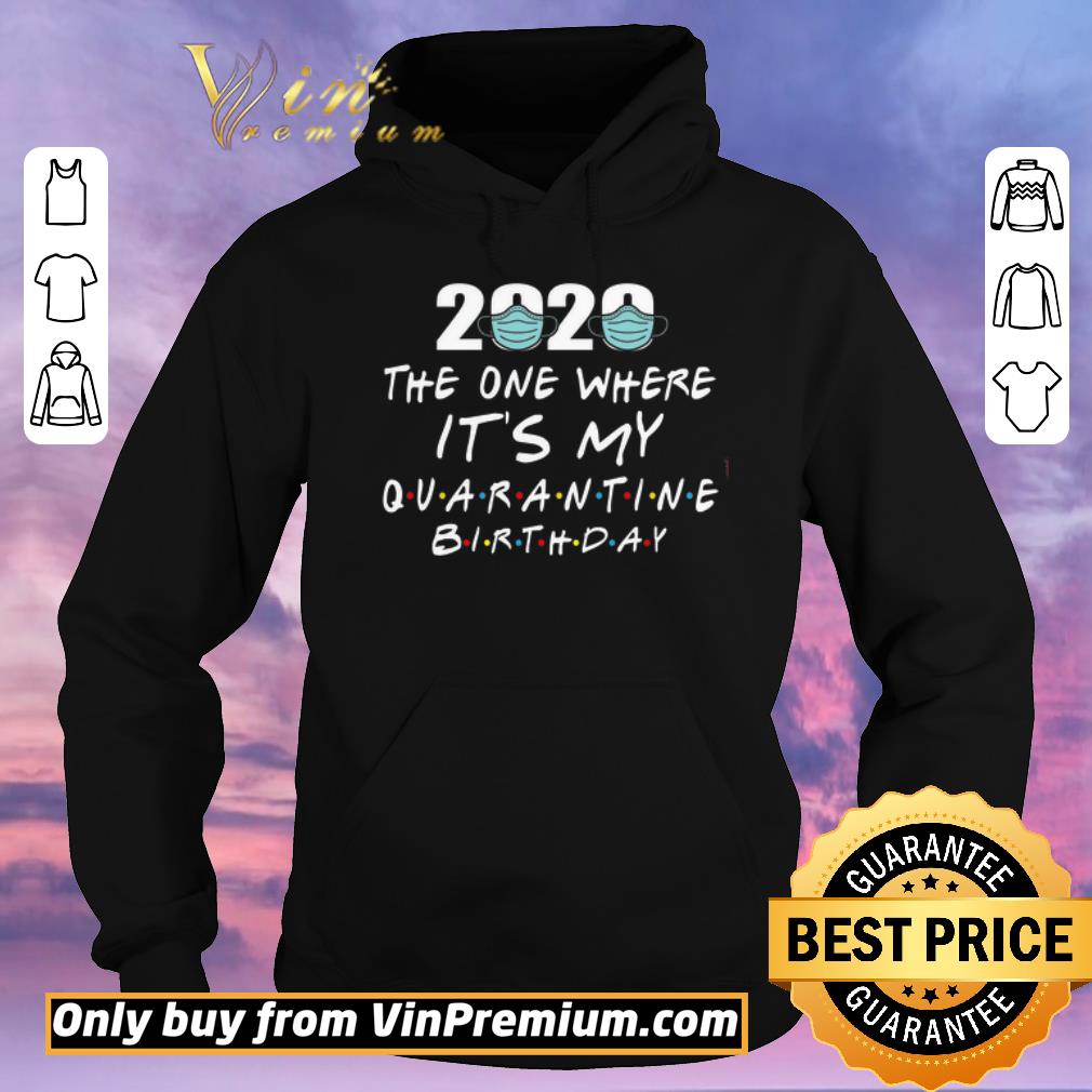 Pretty 2020 Mask The One Where It s My Quarantine Birthday shirt sweater 4 - Pretty 2020 Mask The One Where It's My Quarantine Birthday shirt sweater