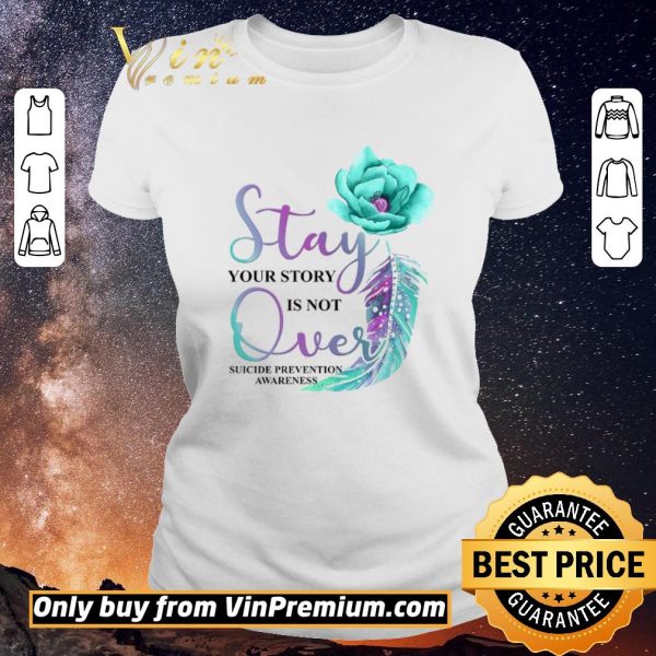 Pretty Flowers Stay Your Story Is Not Over Suicide Prevention Awareness shirt sweater
