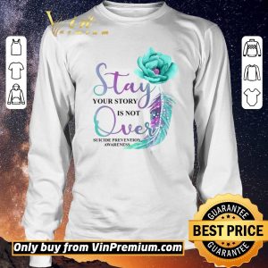 Pretty Flowers Stay Your Story Is Not Over Suicide Prevention Awareness shirt sweater 2