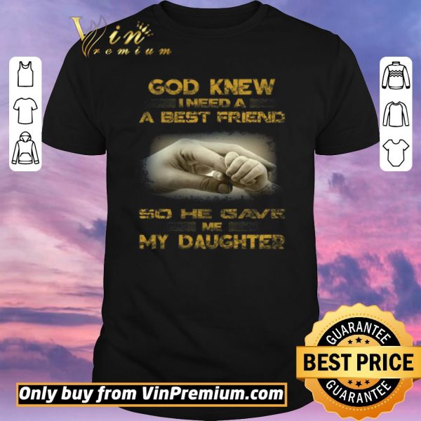 Pretty God Knew I Need A Best Friend So He Gave Me My Daughter shirt sweater