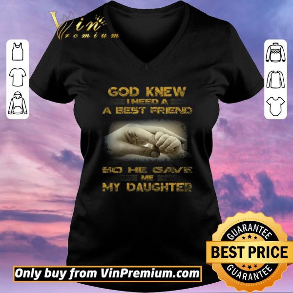 Pretty God Knew I Need A Best Friend So He Gave Me My Daughter shirt sweater