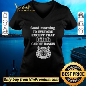 Pretty Good Morning To Everyone Except That Bich Carole Baskin shirt sweater 1