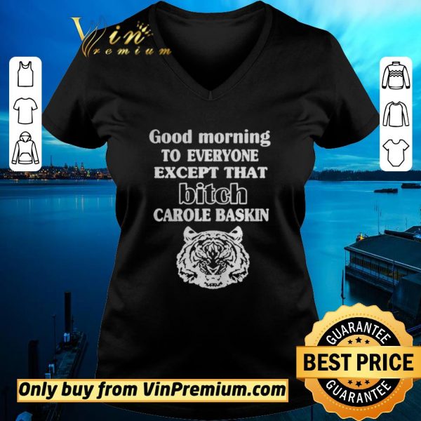 Pretty Good Morning To Everyone Except That Bich Carole Baskin shirt sweater