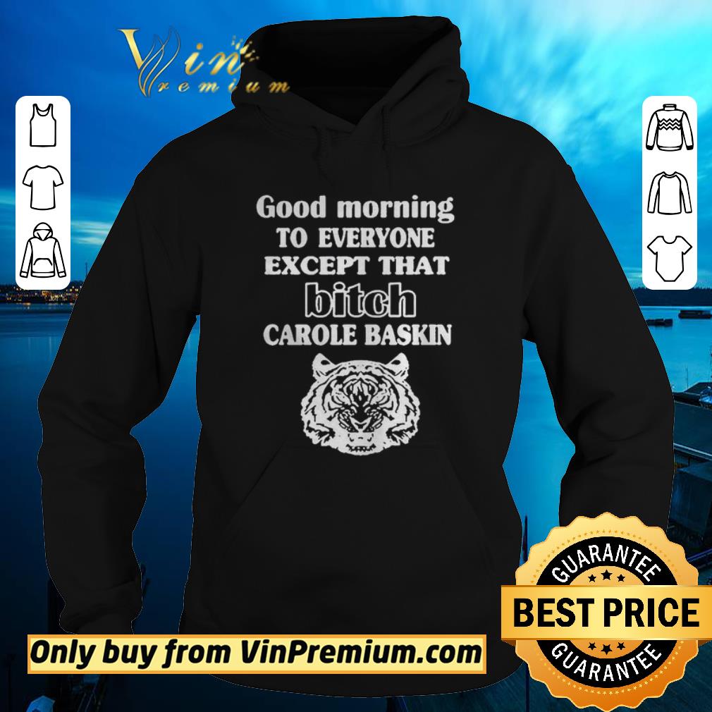 Pretty Good Morning To Everyone Except That Bich Carole Baskin shirt sweater 4 - Pretty Good Morning To Everyone Except That Bich Carole Baskin shirt sweater