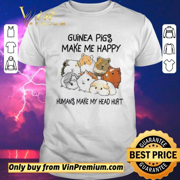 Pretty Guinea Pigs Make Me Happy Humans Make My Head Hurt shirt sweater