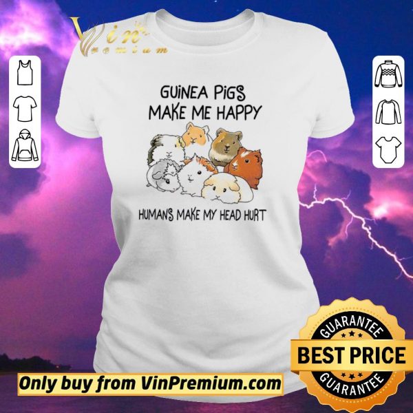 Pretty Guinea Pigs Make Me Happy Humans Make My Head Hurt shirt sweater