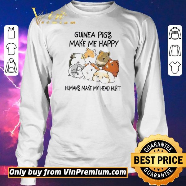 Pretty Guinea Pigs Make Me Happy Humans Make My Head Hurt shirt sweater