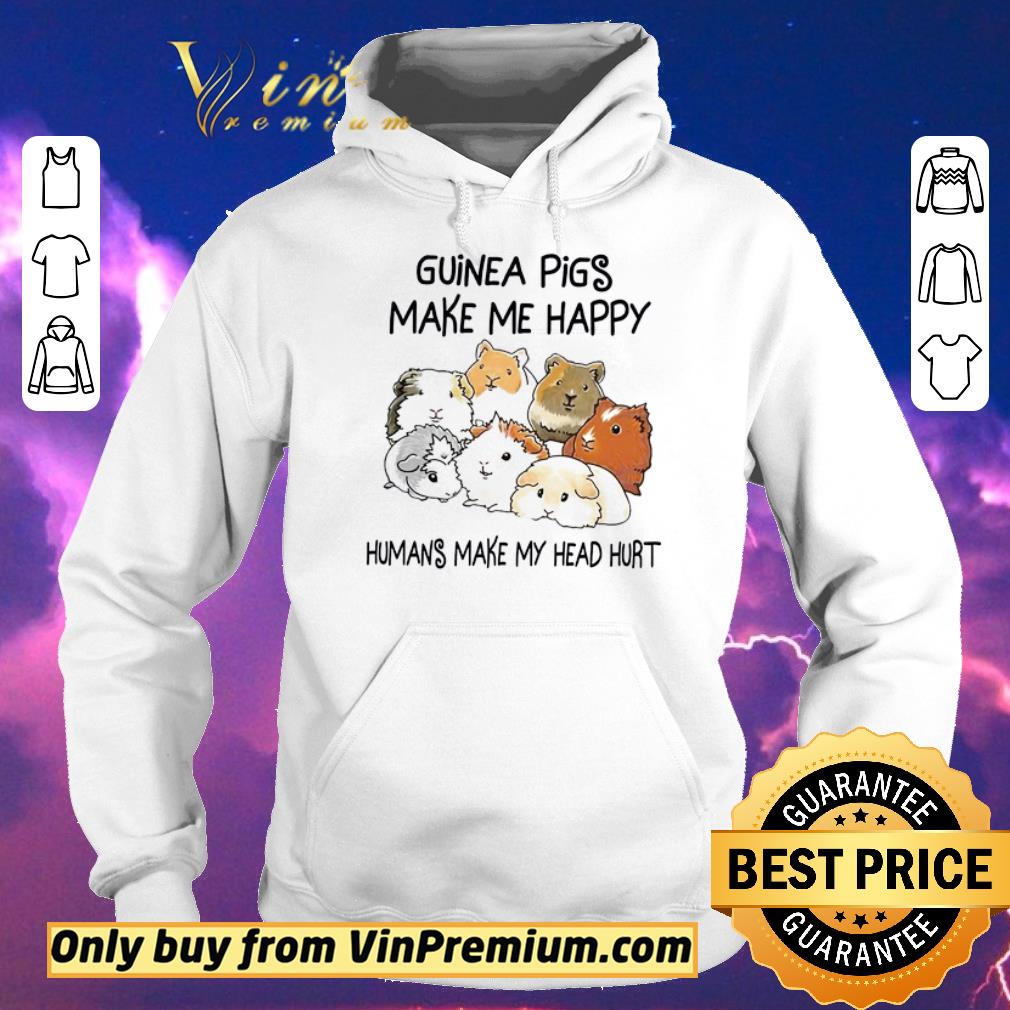 Pretty Guinea Pigs Make Me Happy Humans Make My Head Hurt shirt sweater 4 - Pretty Guinea Pigs Make Me Happy Humans Make My Head Hurt shirt sweater
