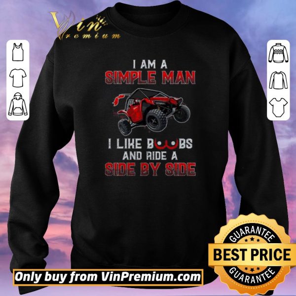Pretty I Am A Simple Man I Like Boobs And Ride A Side By Side shirt sweater