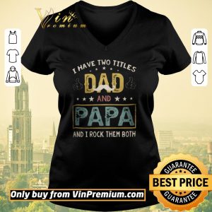 Pretty I Have Two Titles Dad And Papa And I Rock Them Both shirt sweater