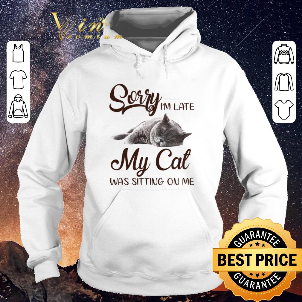 Pretty Sorry I m Late My Cat Was Sitting On Me shirt sweater 4 - Pretty Sorry I'm Late My Cat Was Sitting On Me shirt sweater