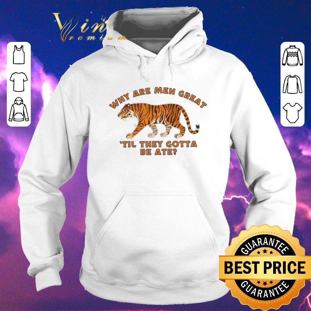 Pretty Tiger Why Are Men Great Til They Gotta Be Ate shirt sweater 4 - Pretty Tiger Why Are Men Great Til They Gotta Be Ate shirt sweater