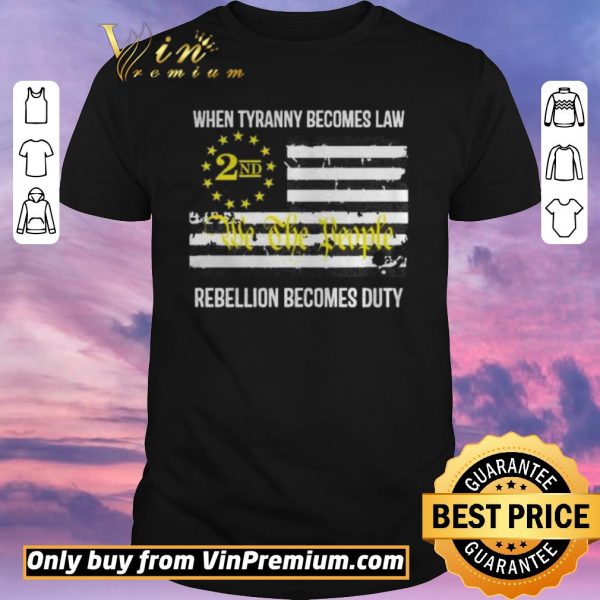 Pretty We the People 2nd flag When tyranny becomes law rebellion becomes duty shirt sweater