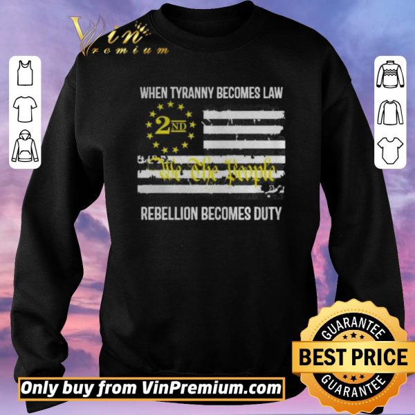 Pretty We the People 2nd flag When tyranny becomes law rebellion becomes duty shirt sweater