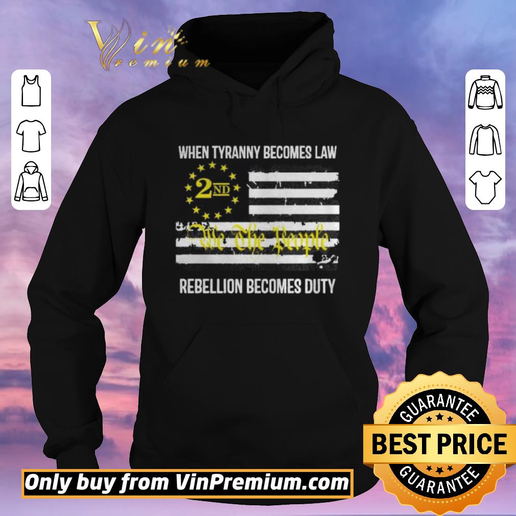 Pretty We the People 2nd flag When tyranny becomes law rebellion becomes duty shirt sweater Pretty We the People 2nd flag When tyranny becomes law rebellion becomes duty shirt sweater 4 - Pretty We the People 2nd flag When tyranny becomes law rebellion becomes duty shirt sweater