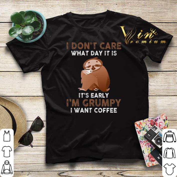 Sloth I Don't Care What Day It Is It's Early I'm Grumpy I Want Coffee shirt sweater Sloth I Don t Care What Day It Is It s Early I m Grumpy I Want Coffee shirt sweater 4 - Sloth I Don't Care What Day It Is It's Early I'm Grumpy I Want Coffee shirt sweater