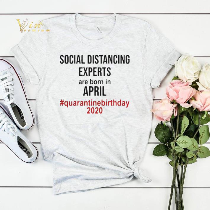 Social distancing experts are born in April quarantine birthday 2020 shirt sweater 4 - Social distancing experts are born in April quarantine birthday 2020 shirt sweater