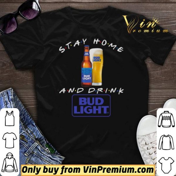 Stay home and drink Bud Light shirt sweater
