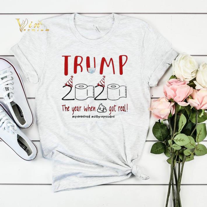 Trump 2020 the year when shit got real Quarantined stillyourpresident shirt sweater 4 - Trump 2020 the year when shit got real Quarantined stillyourpresident shirt sweater