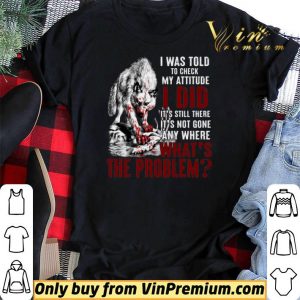Wolves I Was Told To Check My Attitude I Did It's Still There It's Not Gone shirt sweater 1