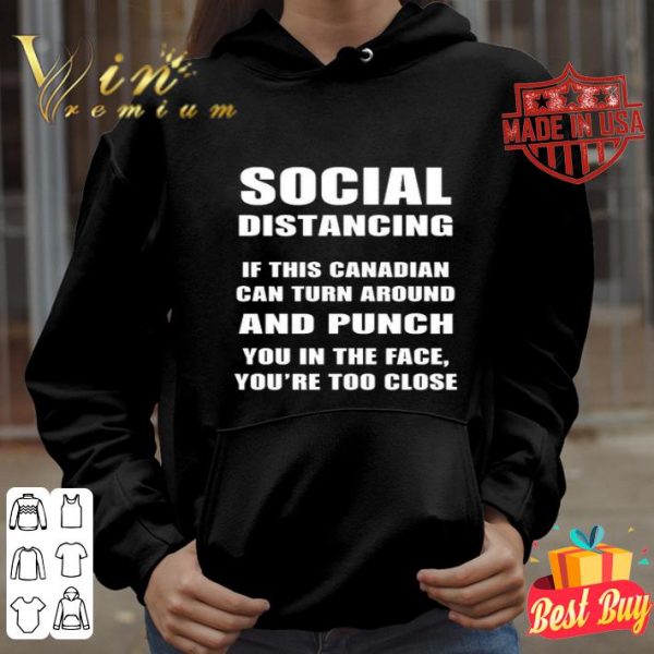 Social distancing if this Canadian can turn around and punch Covid-19 shirt