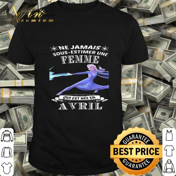 Frozen Elsa Ne Jamais Sous-Estimer Une Femme Qui Est Nee En Avril shirt