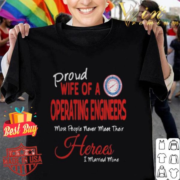 Proud wife of a operating engineers most people never meet their heroes shirt