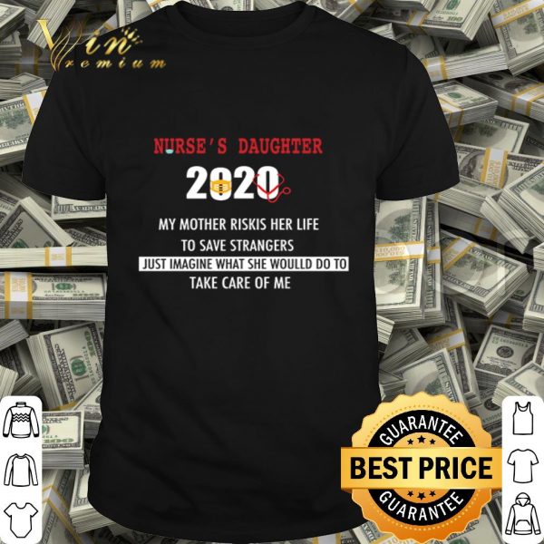 Nurse’s daughter 2020 my mother riskis her life Covid-19 shirt