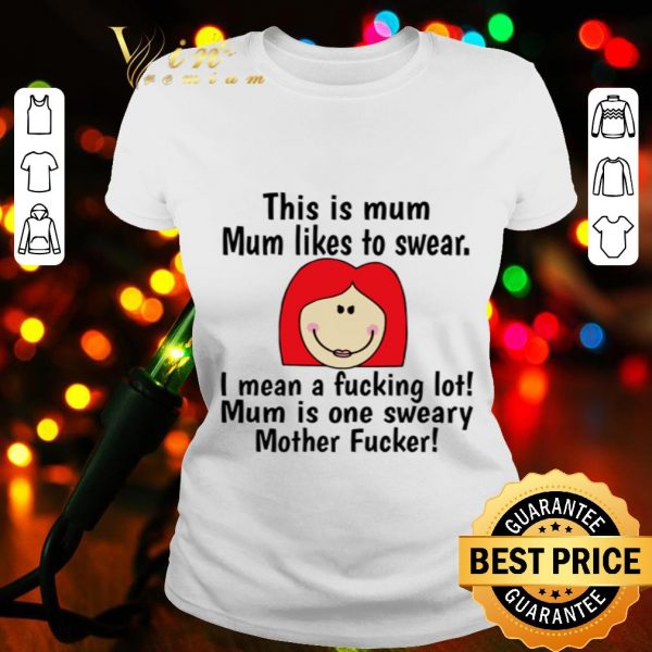 This is mum mum likes to swear i mean a fucking lot mother fucker shirt