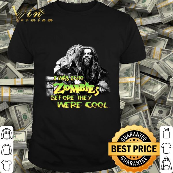 Rob Zombie I was into Zombies before they were cool shirt