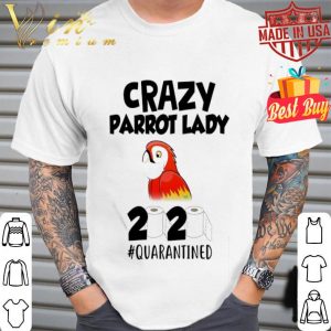Crazy parrot lady 2020 #quarantined Coronavirus shirt