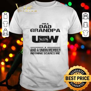 I’m dad grandpa United Steelworkers and a union member nothings scares me shirt