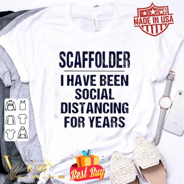 Scaffolder I have been social distancing for years Covid-19 shirt