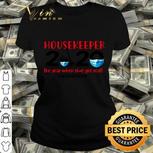 Housekeeper 2020 the year when shit got real #quarantined Coronavirus shirt