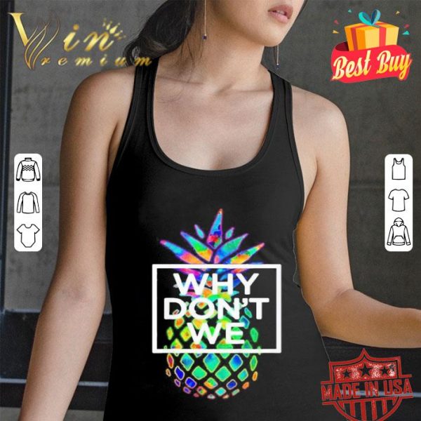 Pineapple why don’t we shirt
