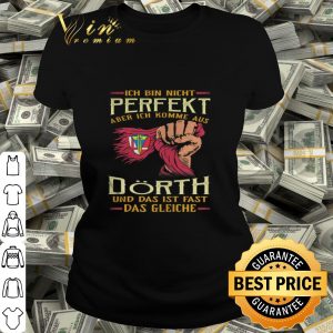 Ich bin nicht perfekt aber ich komme aus Dörth und das ist fast das gleiche shirt