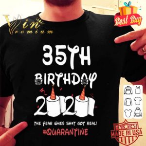 35th birthday 2020 the year when shit got real Quarantine Covid-19 shirt