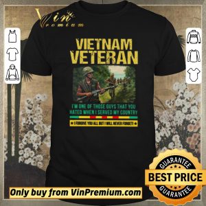 Hot Vietnam Veteran I’m One Of Those Guys That You Hated When I Server My Country shirt sweater