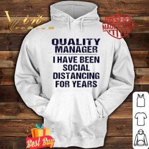 Quality manager I have been social distancing for years Covid-19 shirt