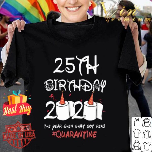 25th birthday 2020 the year when shit got real Quarantine Coronavirus shirt