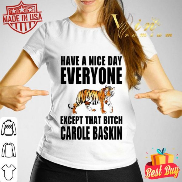 Tiger King Have a nice day everyone Except that bitch Carole Baskin shirt