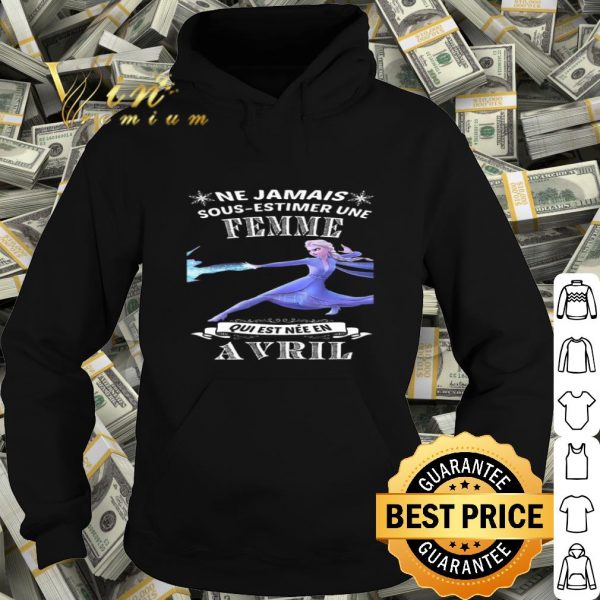 Frozen Elsa Ne Jamais Sous-Estimer Une Femme Qui Est Nee En Avril shirt