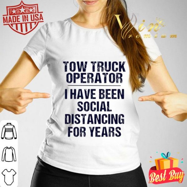 Tow truck operator I have been social distancing for years Covid-19 shirt