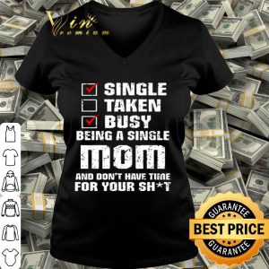 Single taken busy being a single mom and don’t have time mother day shirt