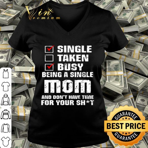 Single taken busy being a single mom and don’t have time mother day shirt